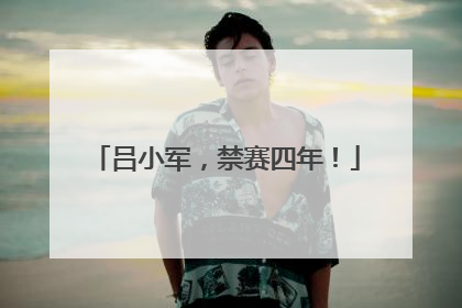 吕小军，禁赛四年！