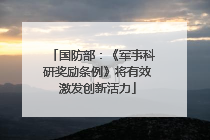国防部：《军事科研奖励条例》将有效激发创新活力