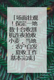 场面壮观！保定一地数十台收割机连夜抢收小麦，当地：农户自发，夏收工作基本完成