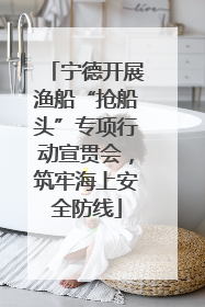 宁德开展渔船“抢船头”专项行动宣贯会，筑牢海上安全防线