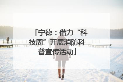 宁德：借力“科技周”开展消防科普宣传活动