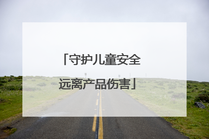 守护儿童安全 远离产品伤害