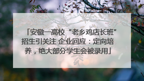 安徽一高校“老乡鸡店长班”招生引关注 企业回应：定向培养，绝大部分学生会被录用
