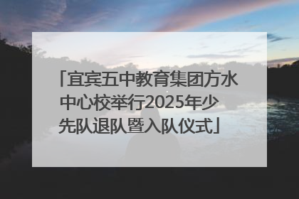 宜宾五中教育集团方水中心校举行2025年少先队退队暨入队仪式