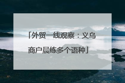 外贸一线观察：义乌商户晨练多个语种