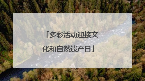 多彩活动迎接文化和自然遗产日
