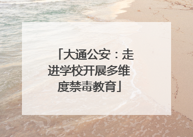 大通公安：走进学校开展多维度禁毒教育