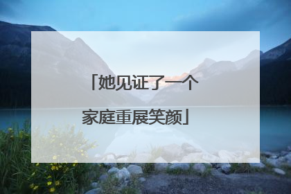 她见证了一个家庭重展笑颜