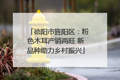 德阳市旌阳区：粉色木耳产销两旺 新品种助力乡村振兴