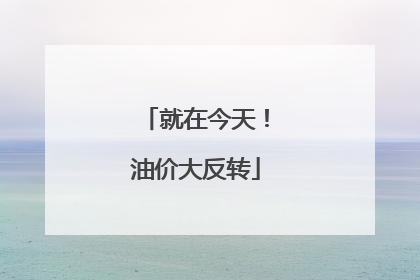 就在今天！油价大反转