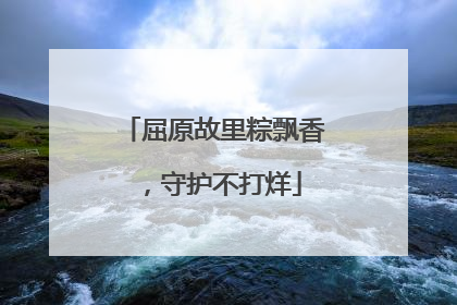 屈原故里粽飘香，守护不打烊