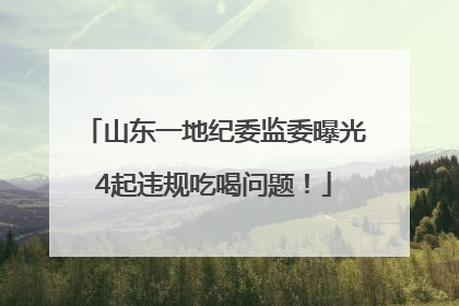 山东一地纪委监委曝光4起违规吃喝问题！