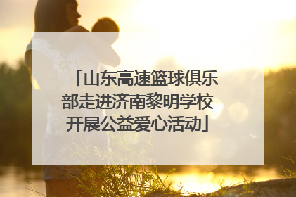 山东高速篮球俱乐部走进济南黎明学校开展公益爱心活动