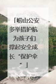 崂山公安多举措护航 为孩子们撑起安全成长“保护伞”