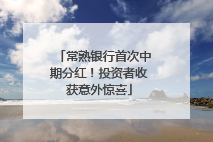 常熟银行首次中期分红！投资者收获意外惊喜
