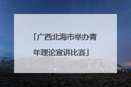 广西北海市举办青年理论宣讲比赛