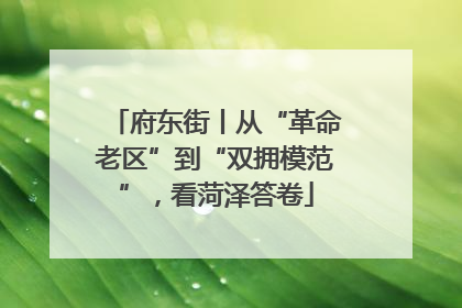 府东街丨从“革命老区”到“双拥模范”，看菏泽答卷