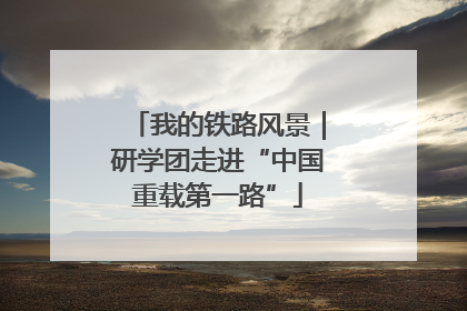 我的铁路风景｜研学团走进“中国重载第一路”