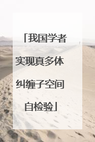 我国学者实现真多体纠缠子空间自检验