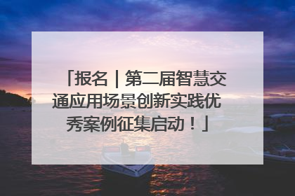 报名｜第二届智慧交通应用场景创新实践优秀案例征集启动！