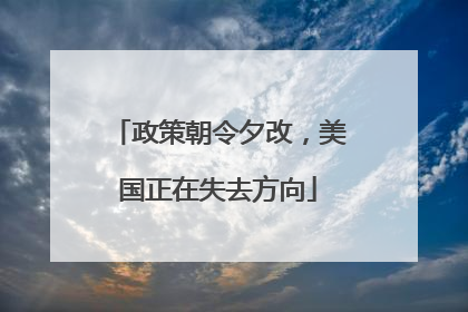 政策朝令夕改，美国正在失去方向