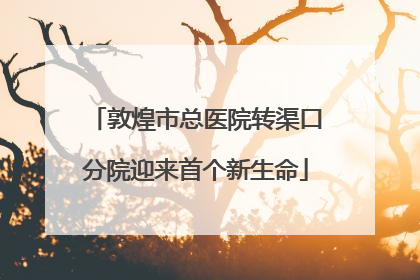 敦煌市总医院转渠口分院迎来首个新生命
