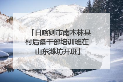 日喀则市南木林县村后备干部培训班在山东潍坊开班