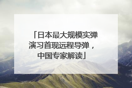 日本最大规模实弹演习首现远程导弹，中国专家解读