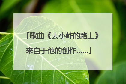 歌曲《去小岞的路上》来自于他的创作……