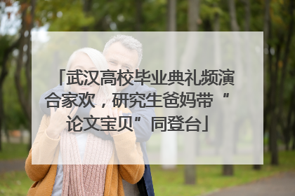武汉高校毕业典礼频演合家欢，研究生爸妈带“论文宝贝”同登台