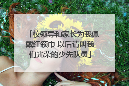 校领导和家长为我佩戴红领巾 以后请叫我们光荣的少先队员
