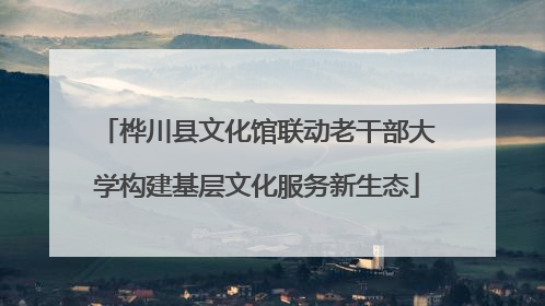 桦川县文化馆联动老干部大学构建基层文化服务新生态