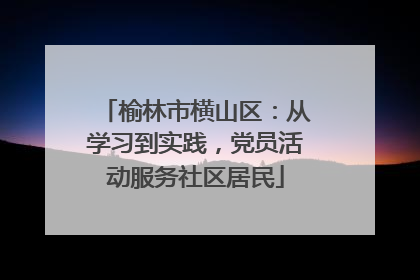榆林市横山区：从学习到实践，党员活动服务社区居民