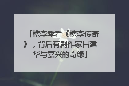 槜李季看《槜李传奇》，背后有剧作家吕建华与嘉兴的奇缘