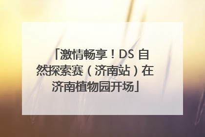 激情畅享！DS 自然探索赛（济南站）在济南植物园开场