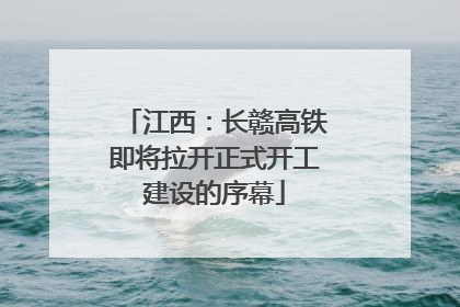 江西：长赣高铁即将拉开正式开工建设的序幕