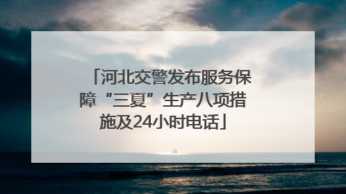河北交警发布服务保障“三夏”生产八项措施及24小时电话