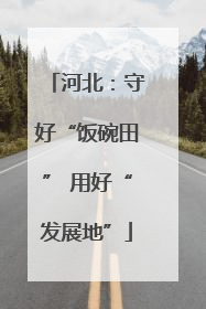 河北：守好“饭碗田” 用好“发展地”