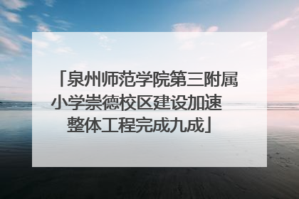 泉州师范学院第三附属小学崇德校区建设加速 整体工程完成九成