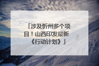涉及忻州多个项目！山西印发最新《行动计划》