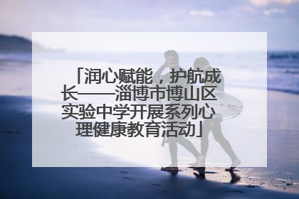 润心赋能，护航成长——淄博市博山区实验中学开展系列心理健康教育活动