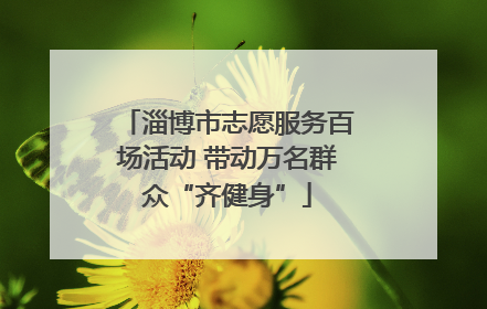 淄博市志愿服务百场活动 带动万名群众“齐健身”
