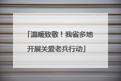 温暖致敬！我省多地开展关爱老兵行动