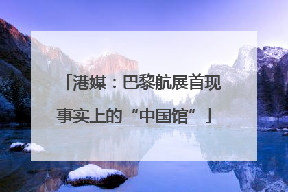 港媒：巴黎航展首现事实上的“中国馆”