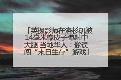 英摄影师在洛杉矶被14毫米橡皮子弹射中大腿 当地华人：像误闯“末日生存”游戏