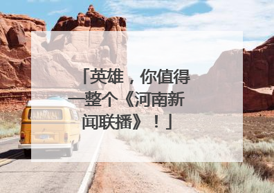 英雄，你值得一整个《河南新闻联播》！