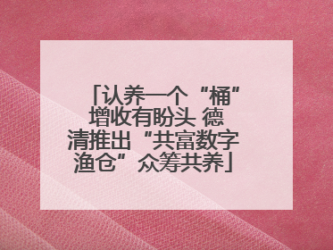 认养一个“桶” 增收有盼头 德清推出“共富数字渔仓”众筹共养