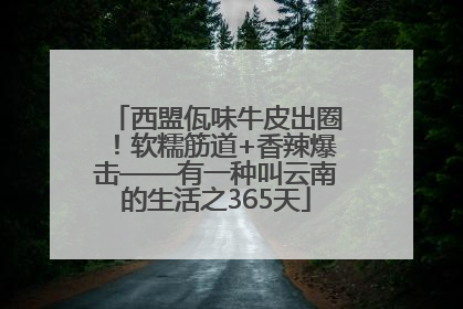西盟佤味牛皮出圈！软糯筋道+香辣爆击——有一种叫云南的生活之365天