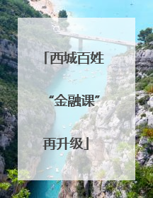 西城百姓“金融课”再升级