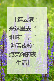 连云港：来这里去“班味”，“海青夜校”点亮你的夜生活